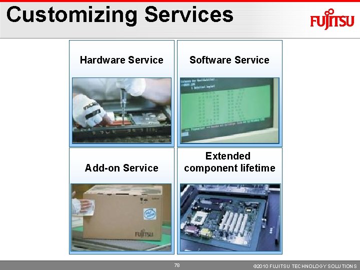 Customizing Services Hardware Service Software Service Add-on Service Extended component lifetime 78 © 2010 Customizing Services Hardware Service Software Service Add-on Service Extended component lifetime 78 © 2010
