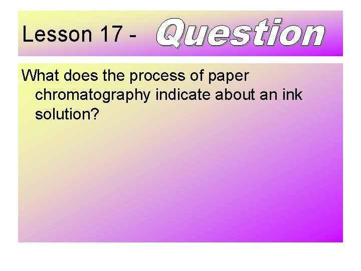 Lesson 17 What does the process of paper chromatography indicate about an ink solution?