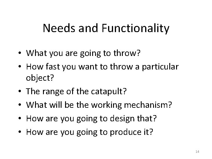 Needs and Functionality • What you are going to throw? • How fast you