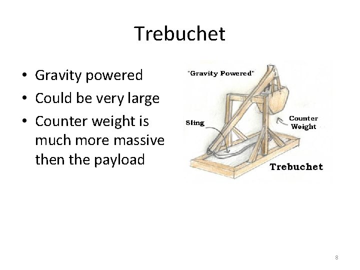 Trebuchet • Gravity powered • Could be very large • Counter weight is much