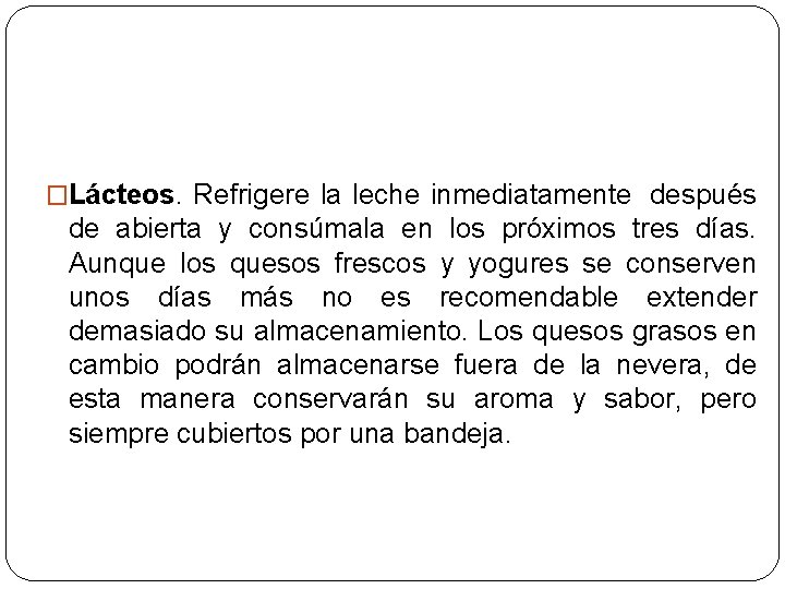 �Lácteos. Refrigere la leche inmediatamente después de abierta y consúmala en los próximos tres