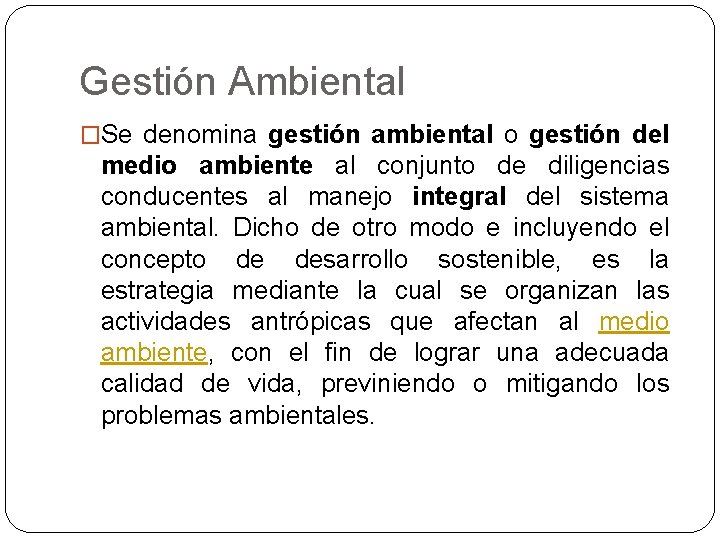 Gestión Ambiental �Se denomina gestión ambiental o gestión del medio ambiente al conjunto de