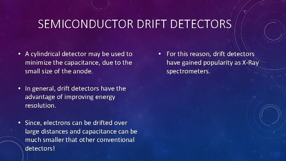SEMICONDUCTOR DRIFT DETECTORS • A cylindrical detector may be used to minimize the capacitance, SEMICONDUCTOR DRIFT DETECTORS • A cylindrical detector may be used to minimize the capacitance,