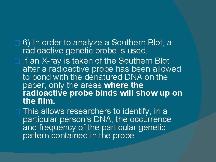 6) In order to analyze a Southern Blot, a radioactive genetic probe is used.