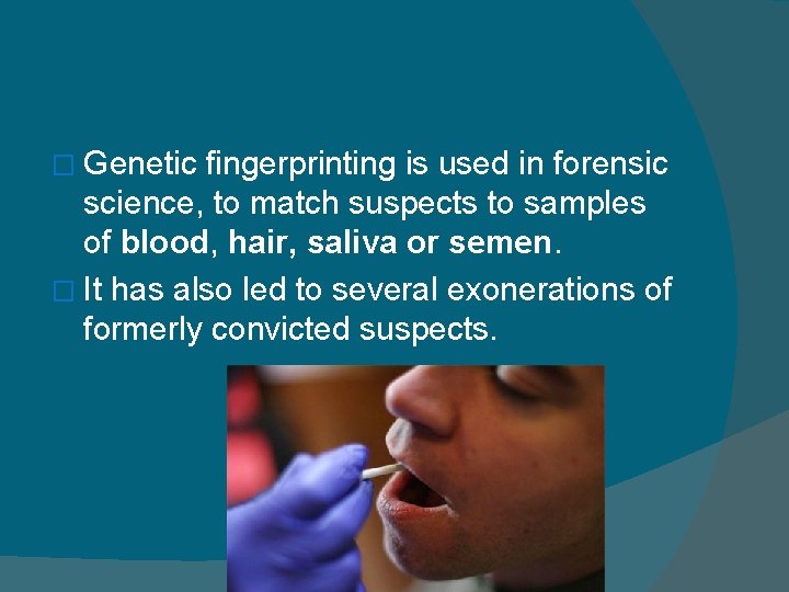 � Genetic fingerprinting is used in forensic science, to match suspects to samples of