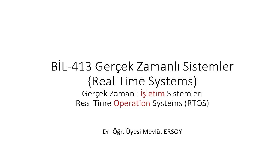 BİL-413 Gerçek Zamanlı Sistemler (Real Time Systems) Gerçek Zamanlı İşletim Sistemleri Real Time Operation