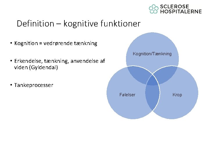 Definition – kognitive funktioner • Kognition = vedrørende tænkning Kognition/Tænkning • Erkendelse, tænkning, anvendelse
