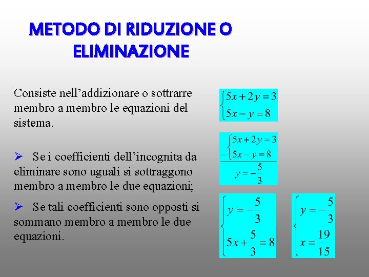 METODO DI RIDUZIONE O ELIMINAZIONE Consiste nell’addizionare o sottrarre membro a membro le equazioni