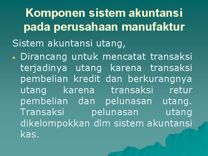 Komponen sistem akuntansi pada perusahaan manufaktur Sistem akuntansi utang, Dirancang untuk mencatat transaksi terjadinya