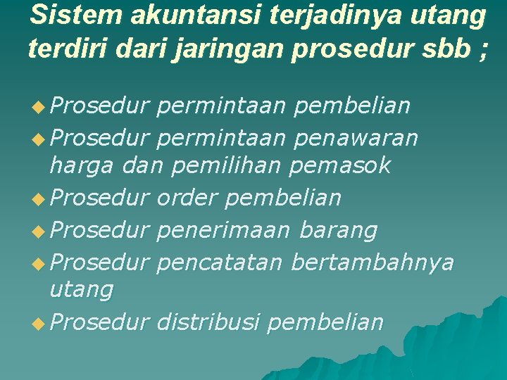 Sistem akuntansi terjadinya utang terdiri dari jaringan prosedur sbb ; u Prosedur permintaan pembelian