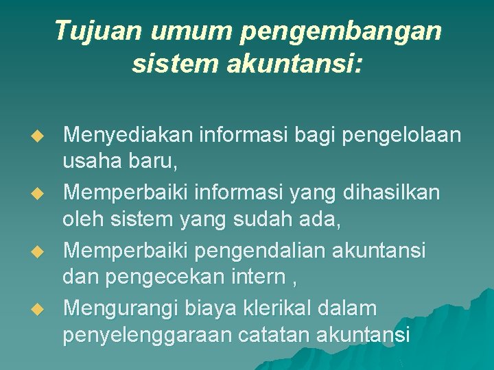 Tujuan umum pengembangan sistem akuntansi: u u Menyediakan informasi bagi pengelolaan usaha baru, Memperbaiki