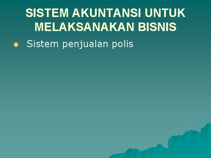 SISTEM AKUNTANSI UNTUK MELAKSANAKAN BISNIS u Sistem penjualan polis 