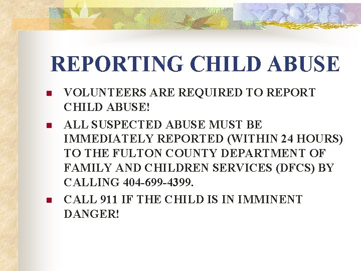 REPORTING CHILD ABUSE n n n VOLUNTEERS ARE REQUIRED TO REPORT CHILD ABUSE! ALL