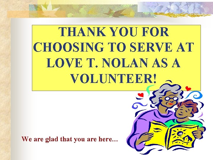 THANK YOU FOR CHOOSING TO SERVE AT LOVE T. NOLAN AS A VOLUNTEER! We