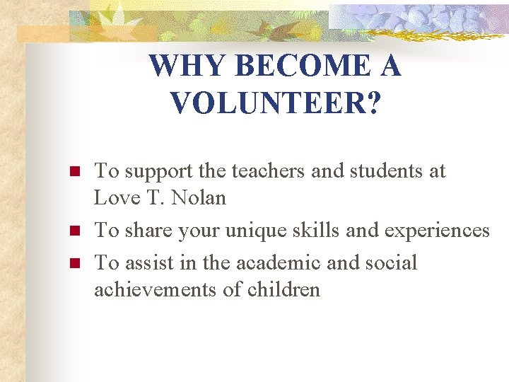 WHY BECOME A VOLUNTEER? n n n To support the teachers and students at