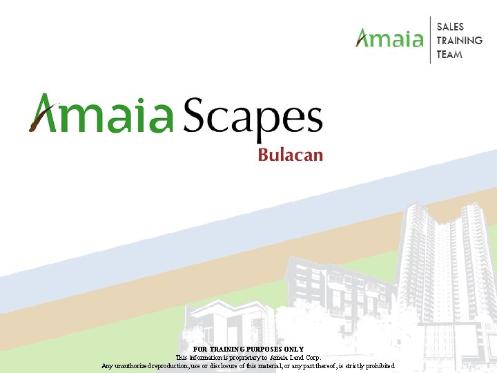 FOR TRAINING PURPOSES ONLY This information is proprietary to Amaia Land Corp. Any unauthorized FOR TRAINING PURPOSES ONLY This information is proprietary to Amaia Land Corp. Any unauthorized