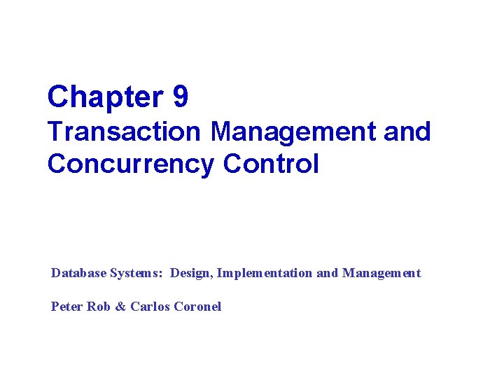 Chapter 9 Transaction Management and Concurrency Control Database Systems: Design, Implementation and Management Peter