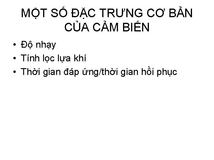 MỘT SỐ ĐẶC TRƯNG CƠ BẢN CỦA CẢM BIẾN • Độ nhạy • Tính