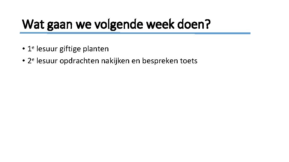 Wat gaan we volgende week doen? • 1 e lesuur giftige planten • 2