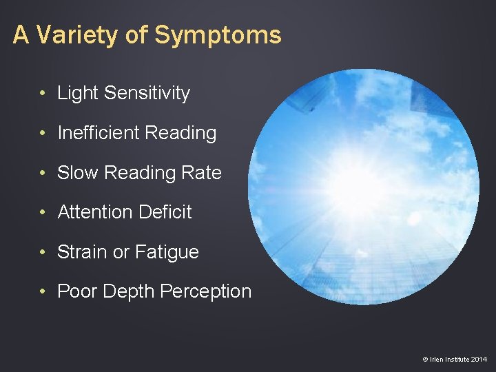 A Variety of Symptoms • Light Sensitivity • Inefficient Reading • Slow Reading Rate