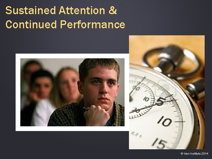 Sustained Attention & Continued Performance © Irlen Institute 2014 