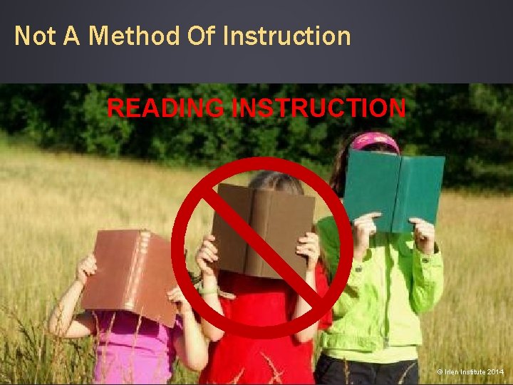 Not A Method Of Instruction READING INSTRUCTION © Irlen Institute 2014 
