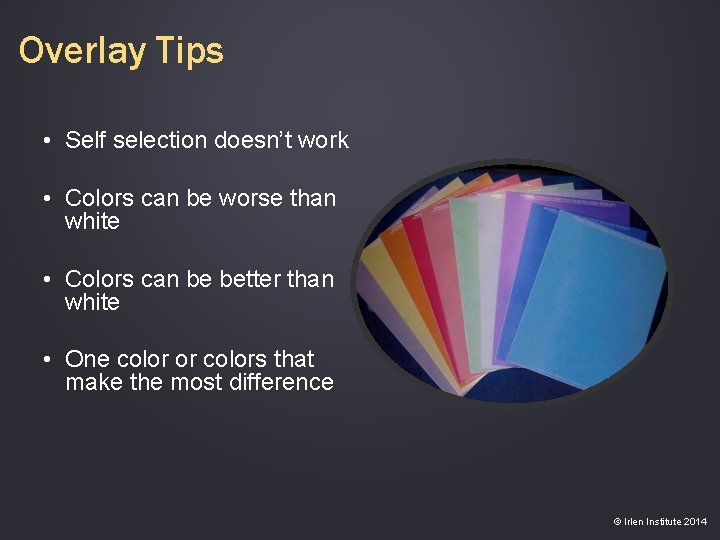 Overlay Tips • Self selection doesn’t work • Colors can be worse than white