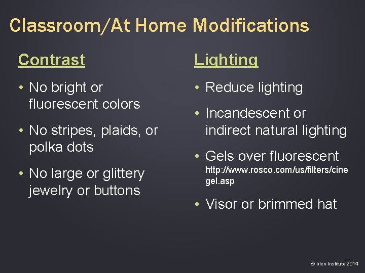 Classroom/At Home Modifications Contrast Lighting • No bright or fluorescent colors • Reduce lighting