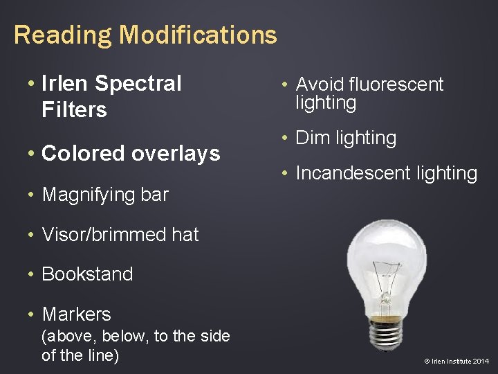 Reading Modifications • Irlen Spectral Filters • Colored overlays • Magnifying bar • Avoid