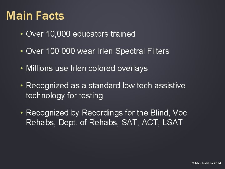 Main Facts • Over 10, 000 educators trained • Over 100, 000 wear Irlen