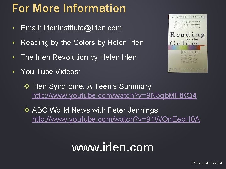 For More Information • Email: irleninstitute@irlen. com • Reading by the Colors by Helen