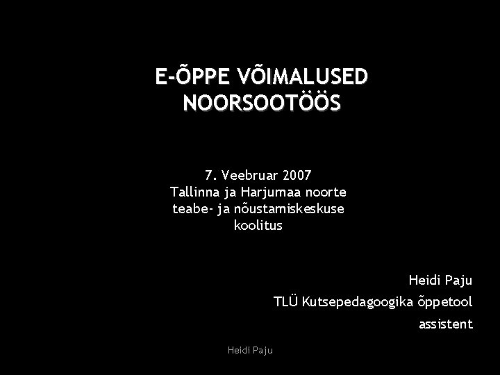 E-ÕPPE VÕIMALUSED NOORSOOTÖÖS 7. Veebruar 2007 Tallinna ja Harjumaa noorte teabe- ja nõustamiskeskuse koolitus