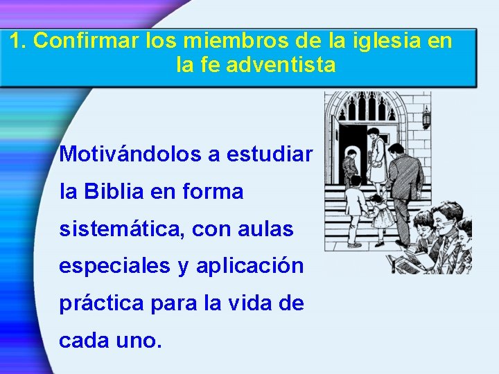 1. Confirmar los miembros de la iglesia en la fe adventista Motivándolos a estudiar