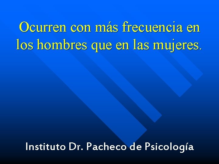 Ocurren con más frecuencia en los hombres que en las mujeres. Instituto Dr. Pacheco