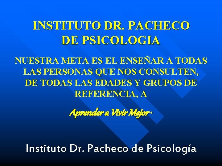 INSTITUTO DR. PACHECO DE PSICOLOGIA NUESTRA META ES EL ENSEÑAR A TODAS LAS PERSONAS