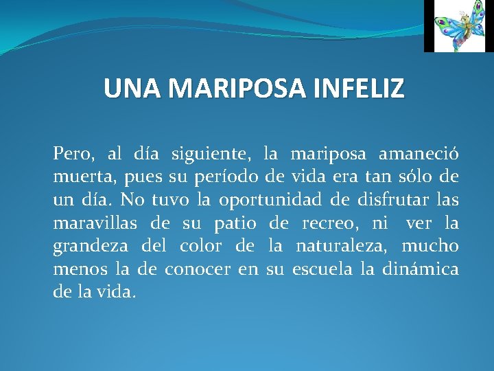 UNA MARIPOSA INFELIZ Pero, al día siguiente, la mariposa amaneció muerta, pues su período UNA MARIPOSA INFELIZ Pero, al día siguiente, la mariposa amaneció muerta, pues su período