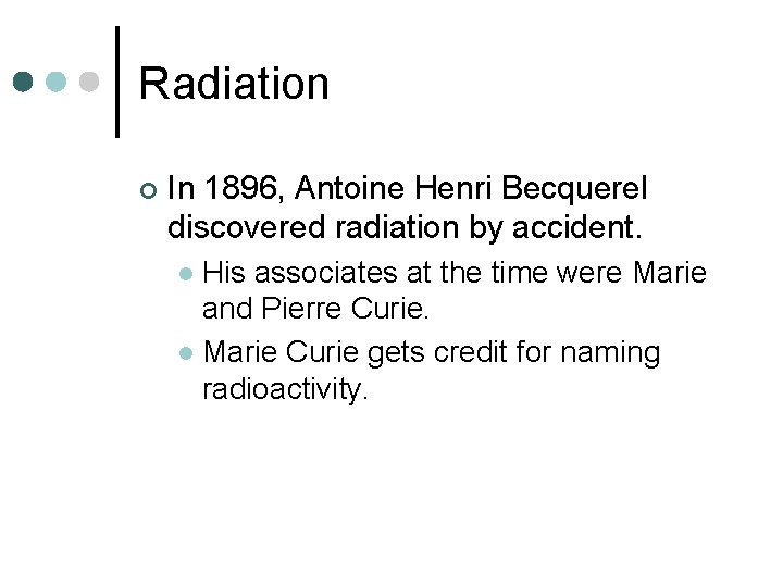 Radiation ¢ In 1896, Antoine Henri Becquerel discovered radiation by accident. His associates at