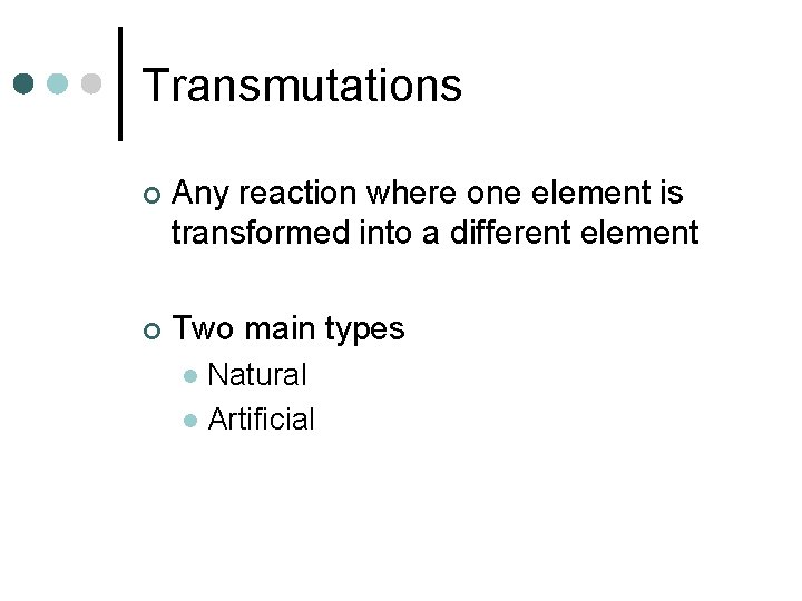 Transmutations ¢ Any reaction where one element is transformed into a different element ¢