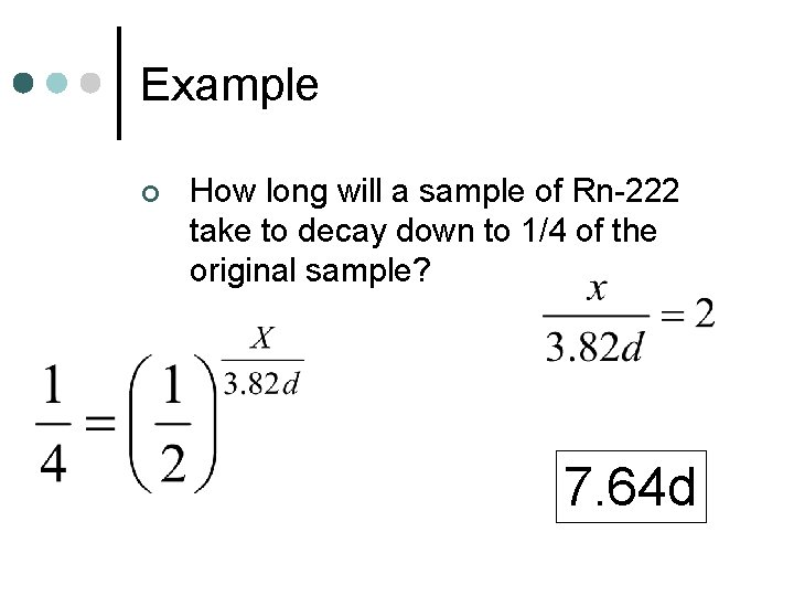 Example ¢ How long will a sample of Rn-222 take to decay down to