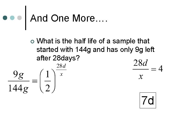 And One More…. ¢ What is the half life of a sample that started