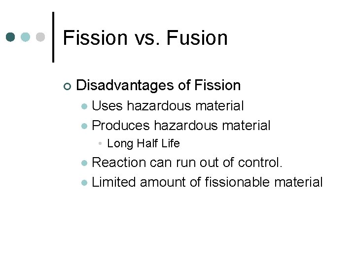 Fission vs. Fusion ¢ Disadvantages of Fission Uses hazardous material l Produces hazardous material