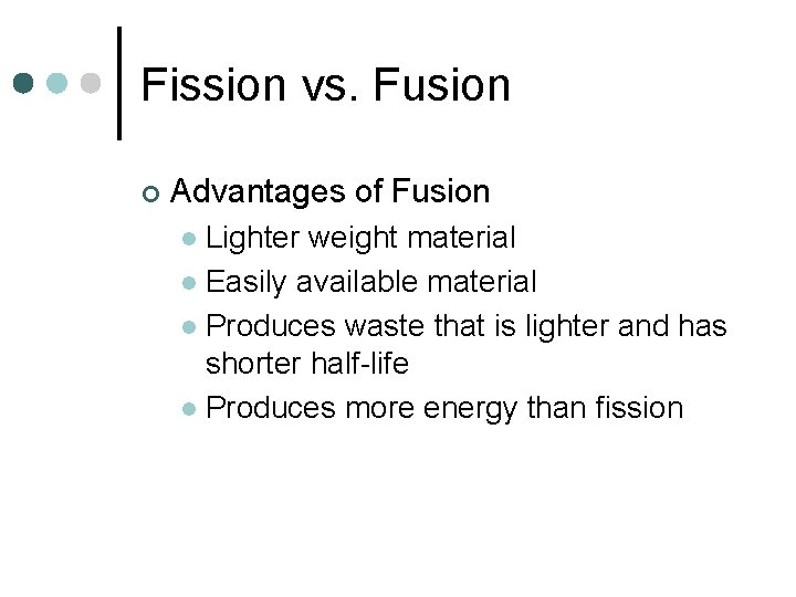 Fission vs. Fusion ¢ Advantages of Fusion Lighter weight material l Easily available material