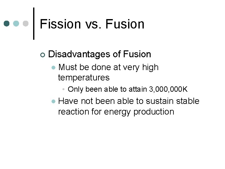 Fission vs. Fusion ¢ Disadvantages of Fusion l Must be done at very high