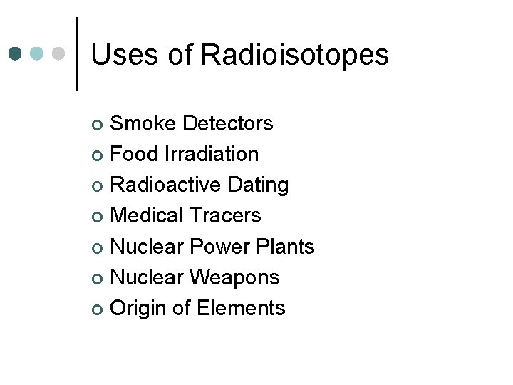 Uses of Radioisotopes Smoke Detectors ¢ Food Irradiation ¢ Radioactive Dating ¢ Medical Tracers