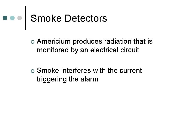 Smoke Detectors ¢ Americium produces radiation that is monitored by an electrical circuit ¢