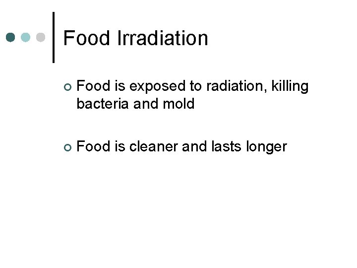 Food Irradiation ¢ Food is exposed to radiation, killing bacteria and mold ¢ Food