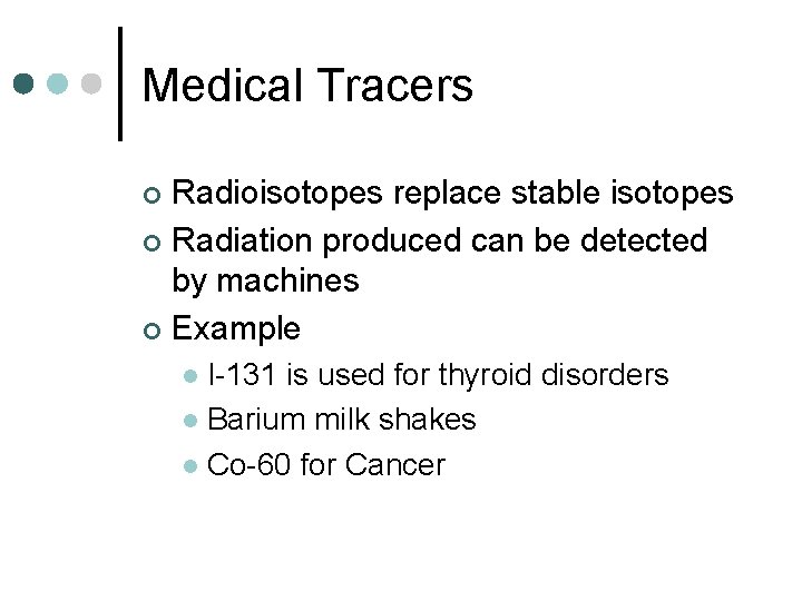 Medical Tracers Radioisotopes replace stable isotopes ¢ Radiation produced can be detected by machines