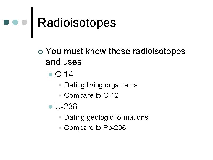 Radioisotopes ¢ You must know these radioisotopes and uses l C-14 • Dating living