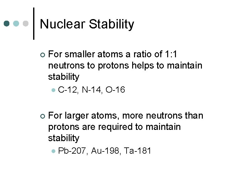 Nuclear Stability ¢ For smaller atoms a ratio of 1: 1 neutrons to protons