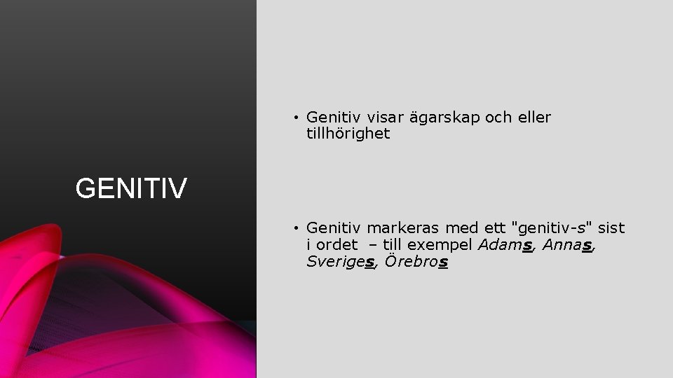  • Genitiv visar ägarskap och eller tillhörighet GENITIV • Genitiv markeras med ett